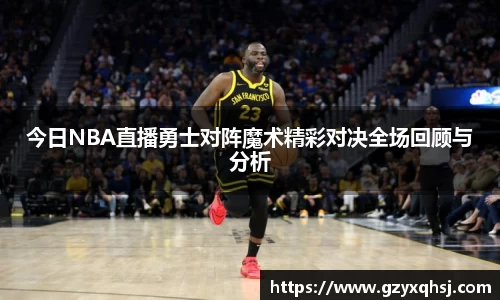 今日NBA直播勇士对阵魔术精彩对决全场回顾与分析