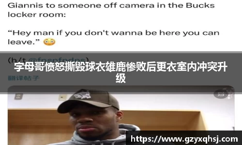字母哥愤怒撕毁球衣雄鹿惨败后更衣室内冲突升级