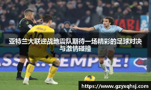 亚特兰大联迎战地震队期待一场精彩的足球对决与激情碰撞